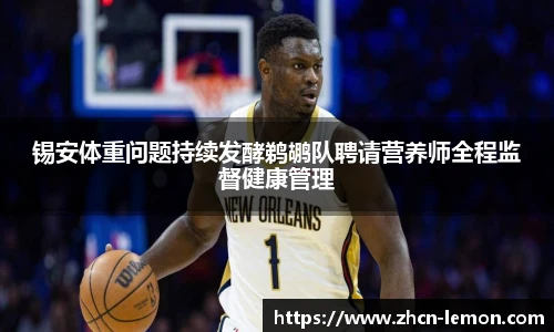 锡安体重问题持续发酵鹈鹕队聘请营养师全程监督健康管理