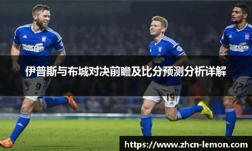 伊普斯与布城对决前瞻及比分预测分析详解