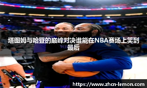 塔图姆与哈登的巅峰对决谁能在NBA赛场上笑到最后
