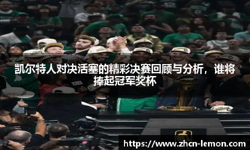 凯尔特人对决活塞的精彩决赛回顾与分析，谁将捧起冠军奖杯